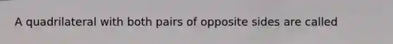 A quadrilateral with both pairs of opposite sides are called