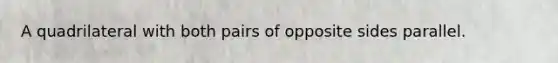 A quadrilateral with both pairs of opposite sides parallel.