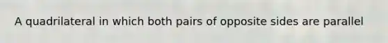 A quadrilateral in which both pairs of opposite sides are parallel