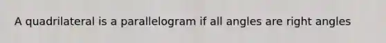 A quadrilateral is a parallelogram if all angles are right angles