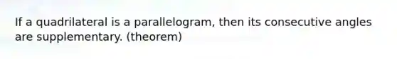 If a quadrilateral is a parallelogram, then its <a href='https://www.questionai.com/knowledge/k2j0Ixxxf4-consecutive-angles' class='anchor-knowledge'>consecutive angles</a> are supplementary. (theorem)