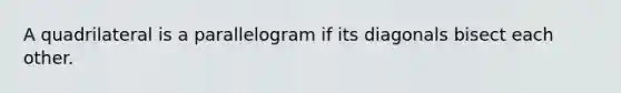 A quadrilateral is a parallelogram if its diagonals bisect each other.