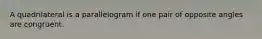 A quadrilateral is a parallelogram if one pair of opposite angles are congruent.