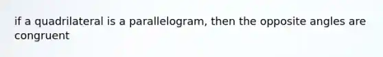 if a quadrilateral is a parallelogram, then the opposite angles are congruent