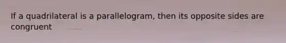 If a quadrilateral is a parallelogram, then its opposite sides are congruent