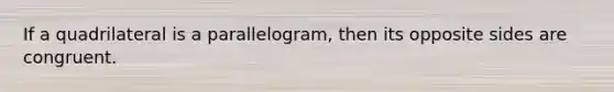 If a quadrilateral is a parallelogram, then its opposite sides are congruent.