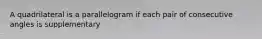 A quadrilateral is a parallelogram if each pair of consecutive angles is supplementary