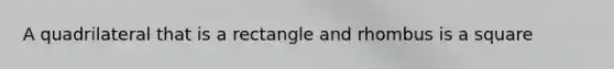 A quadrilateral that is a rectangle and rhombus is a square