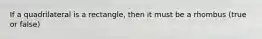 If a quadrilateral is a rectangle, then it must be a rhombus (true or false)