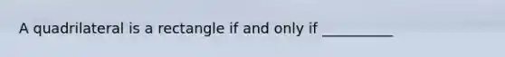 A quadrilateral is a rectangle if and only if __________