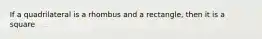 If a quadrilateral is a rhombus and a rectangle, then it is a square