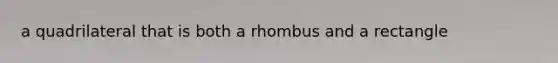 a quadrilateral that is both a rhombus and a rectangle