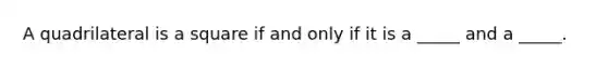 A quadrilateral is a square if and only if it is a _____ and a _____.