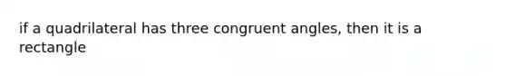 if a quadrilateral has three congruent angles, then it is a rectangle