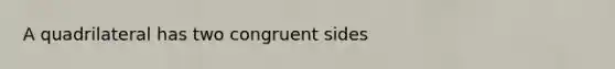 A quadrilateral has two congruent sides