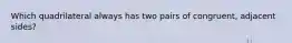 Which quadrilateral always has two pairs of congruent, adjacent sides?