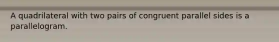 A quadrilateral with two pairs of congruent parallel sides is a parallelogram.