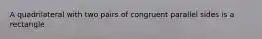 A quadrilateral with two pairs of congruent parallel sides is a rectangle