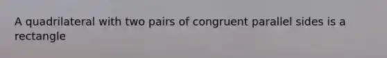 A quadrilateral with two pairs of congruent parallel sides is a rectangle