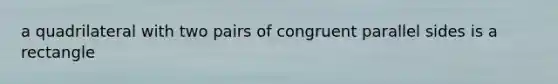 a quadrilateral with two pairs of congruent parallel sides is a rectangle