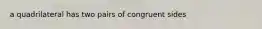 a quadrilateral has two pairs of congruent sides