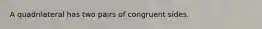 A quadrilateral has two pairs of congruent sides.