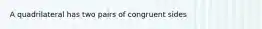 A quadrilateral has two pairs of congruent sides