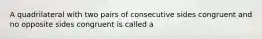 A quadrilateral with two pairs of consecutive sides congruent and no opposite sides congruent is called a