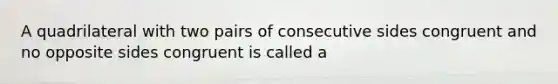 A quadrilateral with two pairs of consecutive sides congruent and no opposite sides congruent is called a