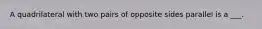 A quadrilateral with two pairs of opposite sides parallel is a ___.