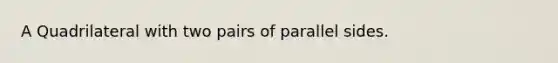 A Quadrilateral with two pairs of parallel sides.