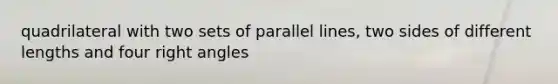 quadrilateral with two sets of parallel lines, two sides of different lengths and four right angles