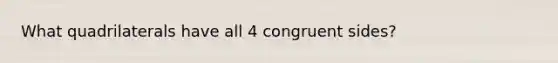 What quadrilaterals have all 4 congruent sides?