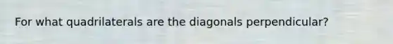 For what quadrilaterals are the diagonals perpendicular?