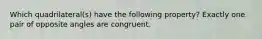 Which quadrilateral(s) have the following property? Exactly one pair of opposite angles are congruent.