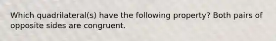 Which quadrilateral(s) have the following property? Both pairs of opposite sides are congruent.
