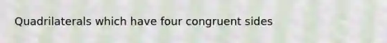 Quadrilaterals which have four congruent sides
