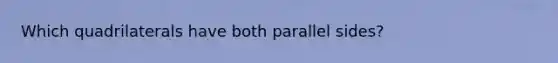 Which quadrilaterals have both parallel sides?