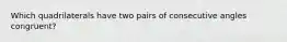 Which quadrilaterals have two pairs of consecutive angles congruent?