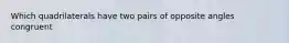 Which quadrilaterals have two pairs of opposite angles congruent