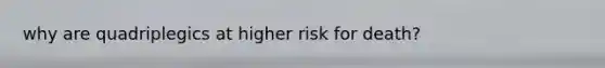 why are quadriplegics at higher risk for death?