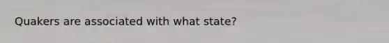 Quakers are associated with what state?