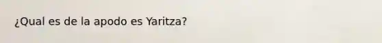 ¿Qual es de la apodo es Yaritza?