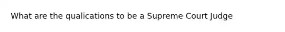 What are the qualications to be a Supreme Court Judge