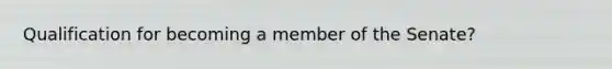 Qualification for becoming a member of the Senate?