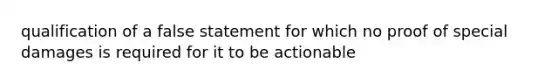 qualification of a false statement for which no proof of special damages is required for it to be actionable