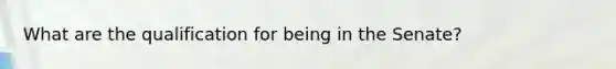 What are the qualification for being in the Senate?