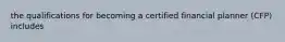 the qualifications for becoming a certified financial planner (CFP) includes