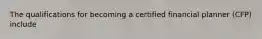 The qualifications for becoming a certified financial planner (CFP) include