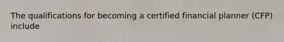 The qualifications for becoming a certified financial planner (CFP) include